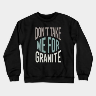 Geology Pun Don't Take Me For Granite Crewneck Sweatshirt